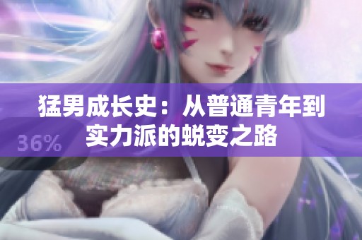 猛男成长史：从普通青年到实力派的蜕变之路
