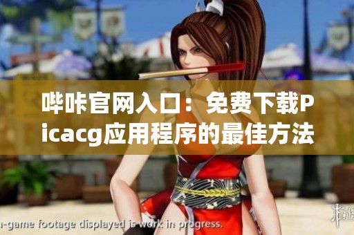 哔咔官网入口：免费下载Picacg应用程序的最佳方法