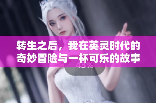 转生之后，我在英灵时代的奇妙冒险与一杯可乐的故事