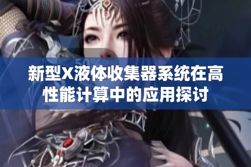 新型X液体收集器系统在高性能计算中的应用探讨
