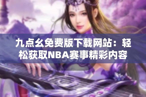 九点幺免费版下载网站：轻松获取NBA赛事精彩内容