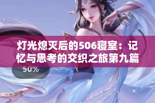 灯光熄灭后的506寝室：记忆与思考的交织之旅第九篇章