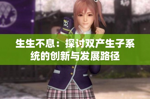 生生不息：探讨双产生子系统的创新与发展路径