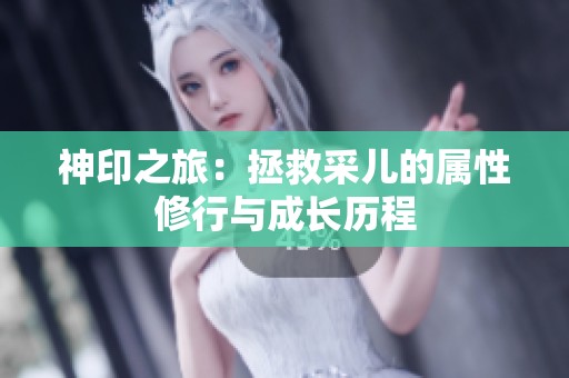 神印之旅：拯救采儿的属性修行与成长历程