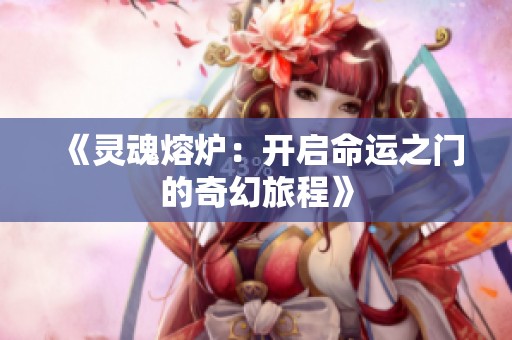 《灵魂熔炉：开启命运之门的奇幻旅程》