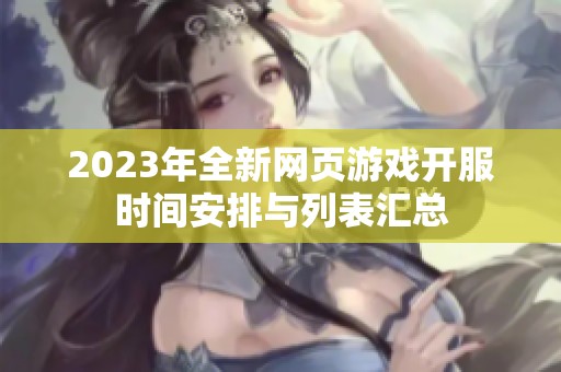 2023年全新网页游戏开服时间安排与列表汇总