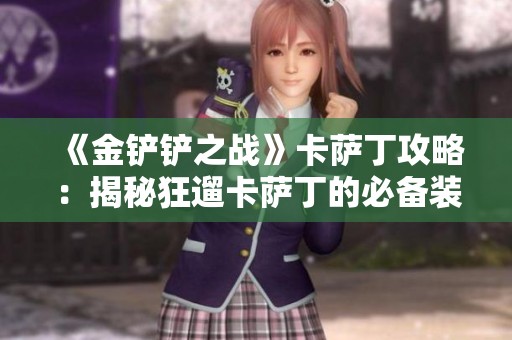 《金铲铲之战》卡萨丁攻略：揭秘狂遛卡萨丁的必备装备与玩法技巧