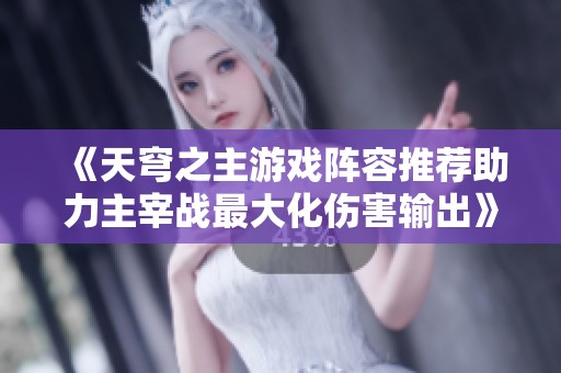 《天穹之主游戏阵容推荐助力主宰战最大化伤害输出》