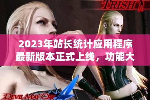 2023年站长统计应用程序最新版本正式上线，功能大幅提升