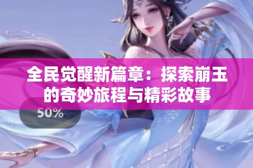 全民觉醒新篇章：探索崩玉的奇妙旅程与精彩故事