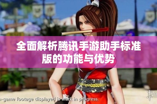 全面解析腾讯手游助手标准版的功能与优势