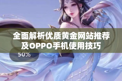 全面解析优质黄金网站推荐及OPPO手机使用技巧