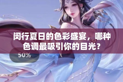 闵行夏日的色彩盛宴，哪种色调最吸引你的目光？