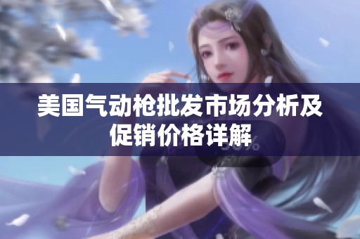 美国气动枪批发市场分析及促销价格详解