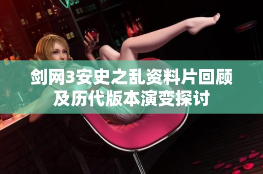 剑网3安史之乱资料片回顾及历代版本演变探讨