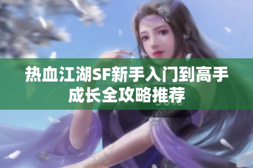 热血江湖SF新手入门到高手成长全攻略推荐