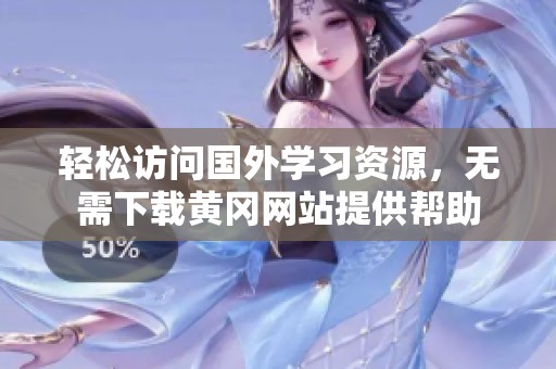 轻松访问国外学习资源，无需下载黄冈网站提供帮助
