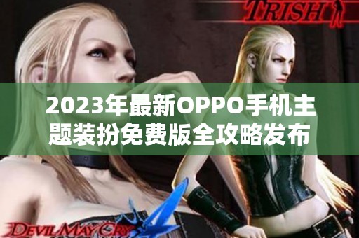 2023年最新OPPO手机主题装扮免费版全攻略发布