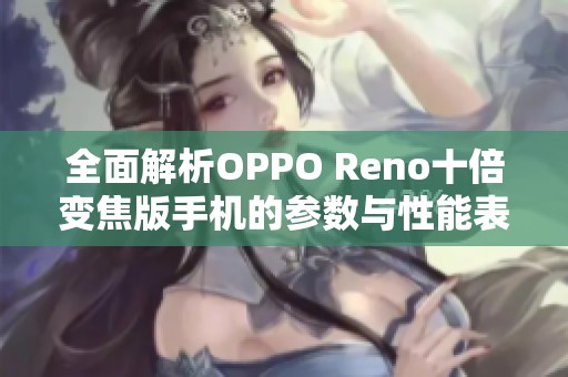 全面解析OPPO Reno十倍变焦版手机的参数与性能表现