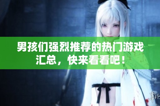 男孩们强烈推荐的热门游戏汇总，快来看看吧！