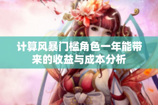 计算风暴门槛角色一年能带来的收益与成本分析