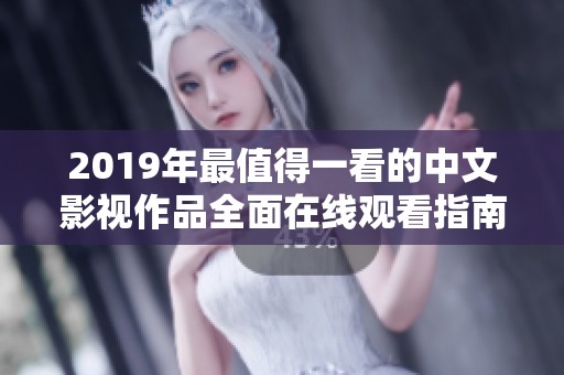 2019年最值得一看的中文影视作品全面在线观看指南