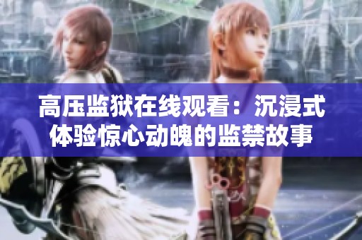 高压监狱在线观看：沉浸式体验惊心动魄的监禁故事