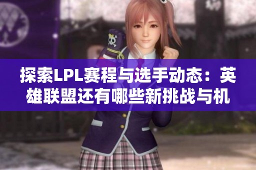 探索LPL赛程与选手动态：英雄联盟还有哪些新挑战与机遇