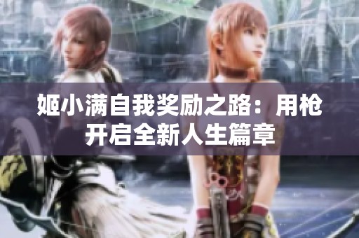 姬小满自我奖励之路：用枪开启全新人生篇章