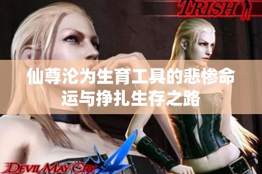仙尊沦为生育工具的悲惨命运与挣扎生存之路