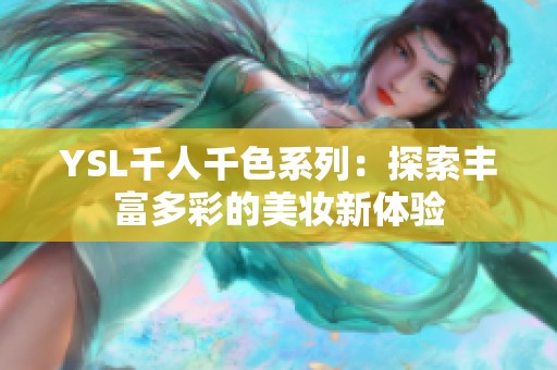 YSL千人千色系列：探索丰富多彩的美妆新体验