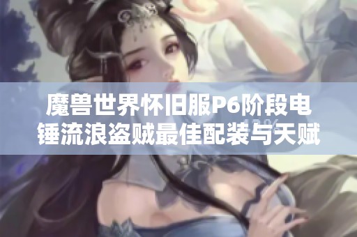 魔兽世界怀旧服P6阶段电锤流浪盗贼最佳配装与天赋推荐
