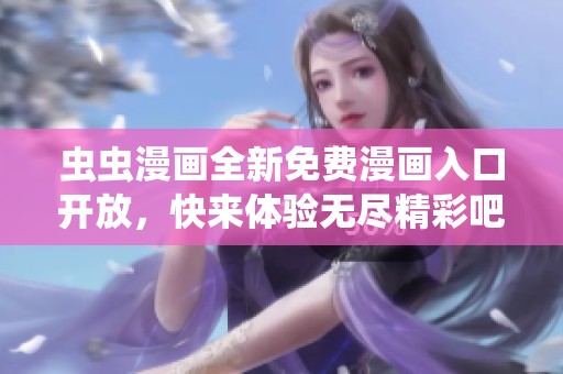 虫虫漫画全新免费漫画入口开放，快来体验无尽精彩吧