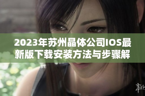 2023年苏州晶体公司IOS最新版下载安装方法与步骤解析