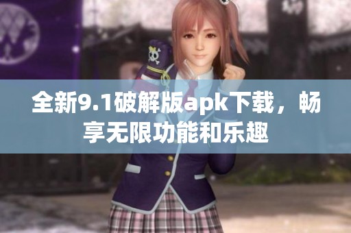 全新9.1破解版apk下载，畅享无限功能和乐趣