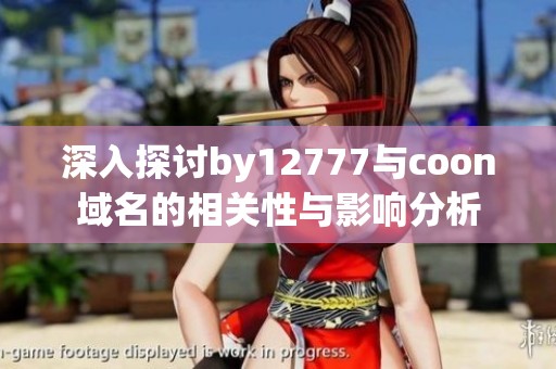 深入探讨by12777与coon域名的相关性与影响分析