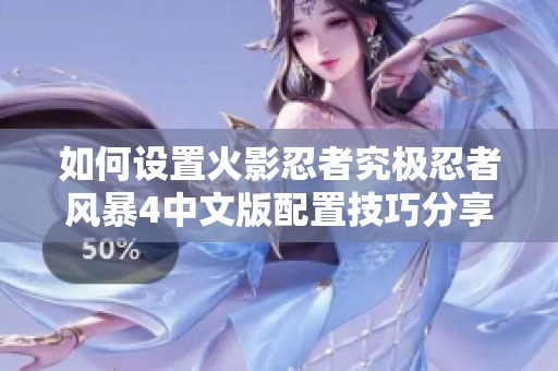 如何设置火影忍者究极忍者风暴4中文版配置技巧分享