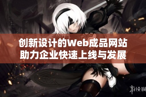 创新设计的Web成品网站助力企业快速上线与发展
