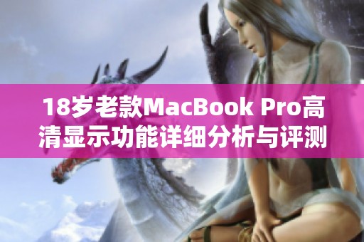18岁老款MacBook Pro高清显示功能详细分析与评测