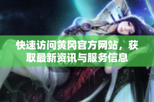 快速访问黄冈官方网站，获取最新资讯与服务信息