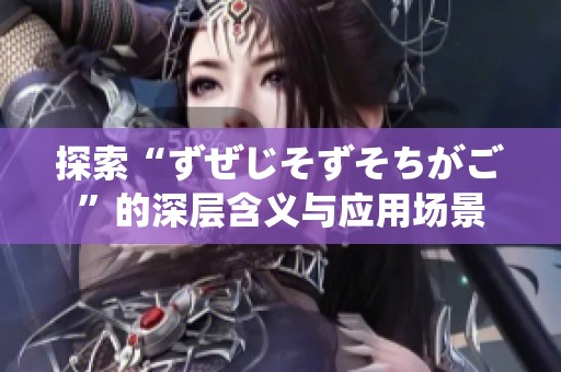 探索“ずぜじそずそちがご”的深层含义与应用场景
