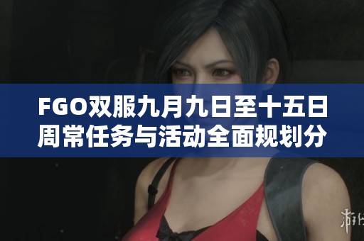 FGO双服九月九日至十五日周常任务与活动全面规划分析