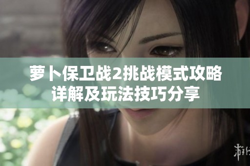 萝卜保卫战2挑战模式攻略详解及玩法技巧分享