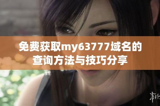 免费获取my63777域名的查询方法与技巧分享
