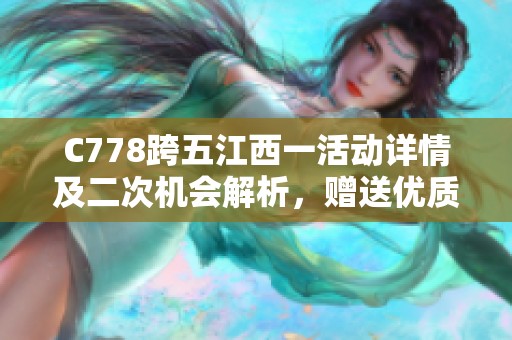 C778跨五江西一活动详情及二次机会解析，赠送优质LOL礼包