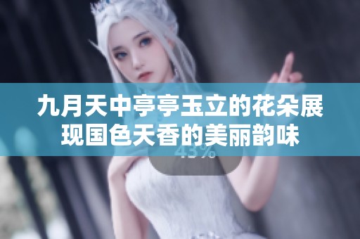九月天中亭亭玉立的花朵展现国色天香的美丽韵味