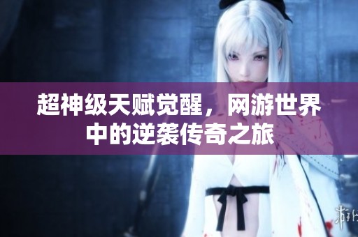 超神级天赋觉醒，网游世界中的逆袭传奇之旅