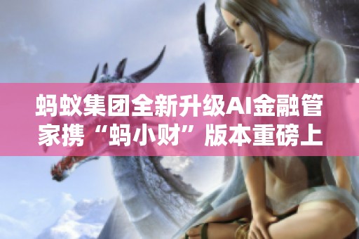 蚂蚁集团全新升级AI金融管家携“蚂小财”版本重磅上线