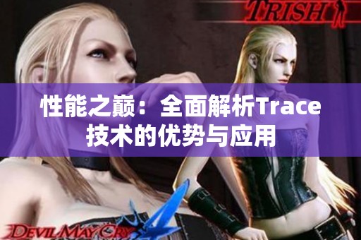 性能之巅：全面解析Trace技术的优势与应用