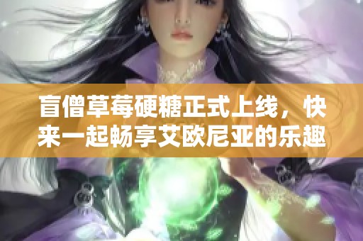 盲僧草莓硬糖正式上线，快来一起畅享艾欧尼亚的乐趣吧